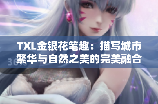 TXL金银花笔趣：描写城市繁华与自然之美的完美融合