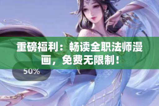 重磅福利：畅读全职法师漫画，免费无限制！