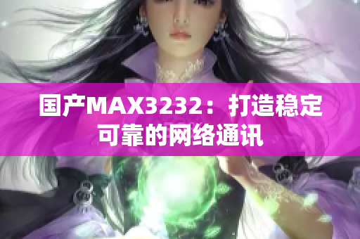 国产MAX3232：打造稳定可靠的网络通讯