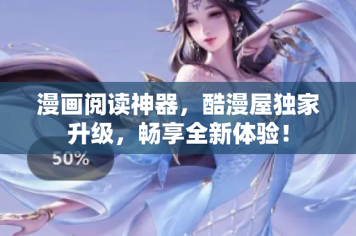 漫画阅读神器，酷漫屋独家升级，畅享全新体验！