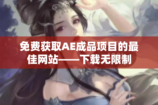 免费获取AE成品项目的最佳网站——下载无限制