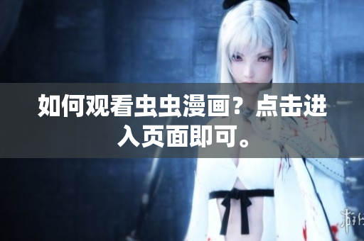 如何观看虫虫漫画？点击进入页面即可。
