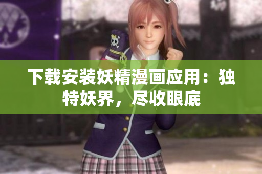 下载安装妖精漫画应用：独特妖界，尽收眼底