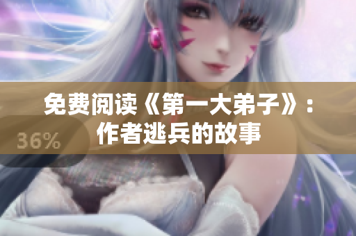 免费阅读《第一大弟子》：作者逃兵的故事