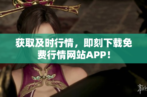 获取及时行情，即刻下载免费行情网站APP！