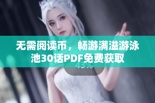 无需阅读币，畅游满溢游泳池30话PDF免费获取