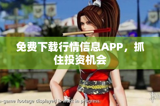 免费下载行情信息APP，抓住投资机会