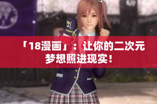 「18漫画」：让你的二次元梦想照进现实！