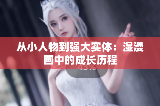 从小人物到强大实体：湿漫画中的成长历程