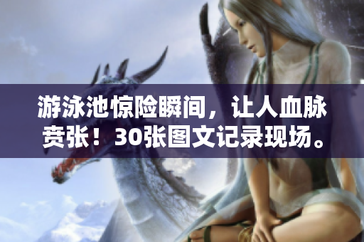 游泳池惊险瞬间，让人血脉贲张！30张图文记录现场。