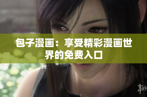包子漫画：享受精彩漫画世界的免费入口