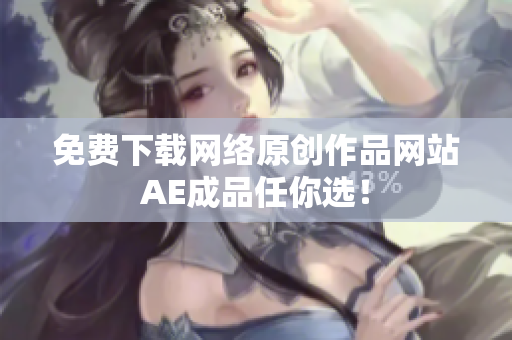 免费下载网络原创作品网站AE成品任你选！