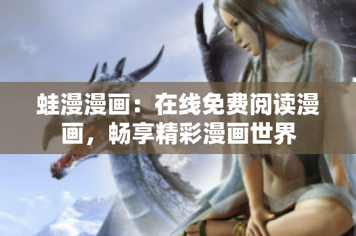 蛙漫漫画：在线免费阅读漫画，畅享精彩漫画世界
