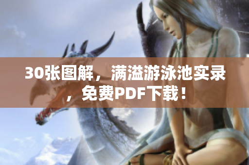 30张图解，满溢游泳池实录，免费PDF下载！