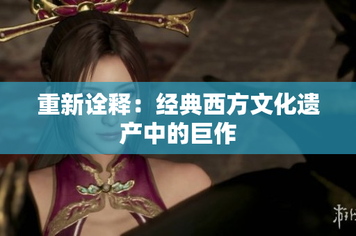 重新诠释：经典西方文化遗产中的巨作
