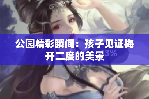 公园精彩瞬间：孩子见证梅开二度的美景