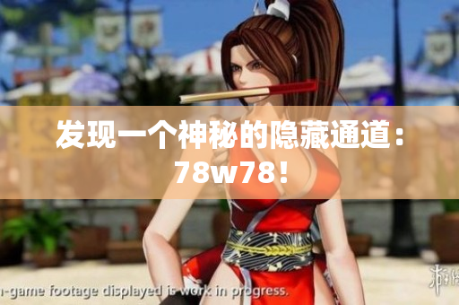 发现一个神秘的隐藏通道：78w78！