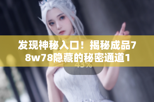 发现神秘入口！揭秘成品78w78隐藏的秘密通道1