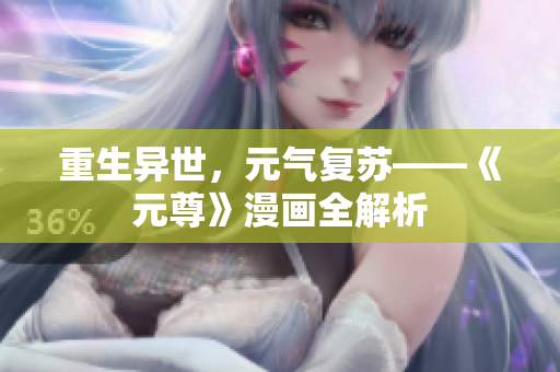 重生异世，元气复苏——《元尊》漫画全解析
