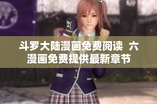 斗罗大陆漫画免费阅读  六漫画免费提供最新章节