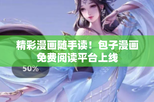 精彩漫画随手读！包子漫画免费阅读平台上线