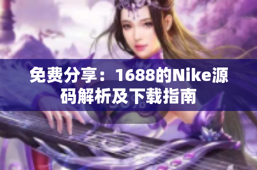 免费分享：1688的Nike源码解析及下载指南
