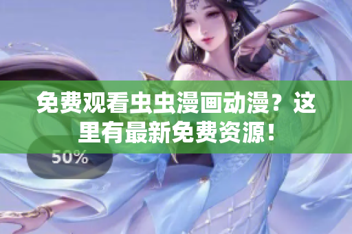 免费观看虫虫漫画动漫？这里有最新免费资源！