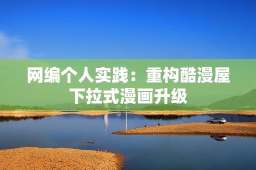 网编个人实践：重构酷漫屋下拉式漫画升级