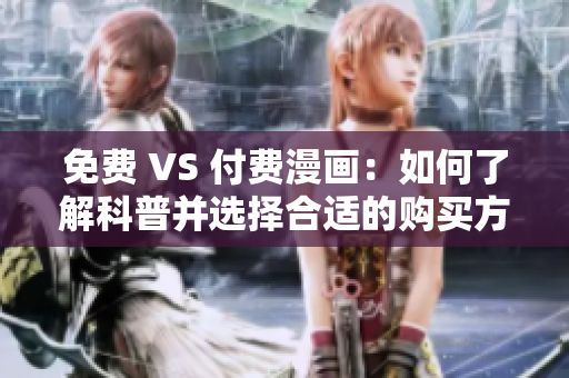免费 VS 付费漫画：如何了解科普并选择合适的购买方式