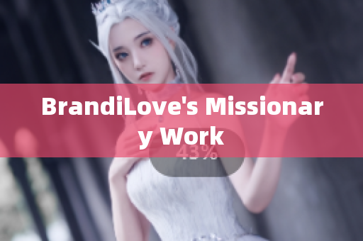 BrandiLove's Missionary Work