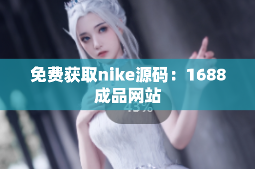 免费获取nike源码：1688成品网站