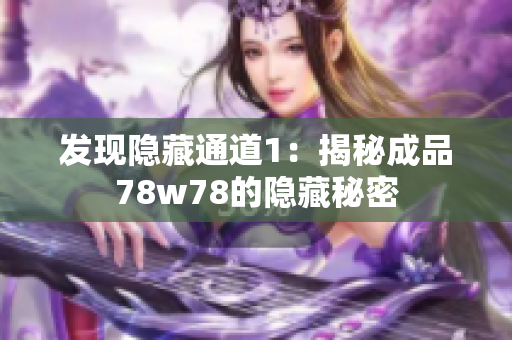 发现隐藏通道1：揭秘成品78w78的隐藏秘密