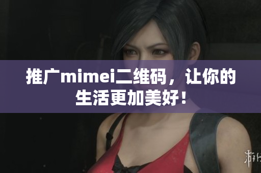 推广mimei二维码，让你的生活更加美好！