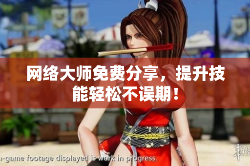 网络大师免费分享，提升技能轻松不误期！