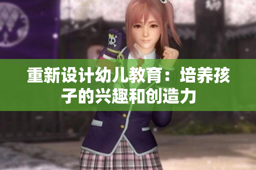 重新设计幼儿教育：培养孩子的兴趣和创造力