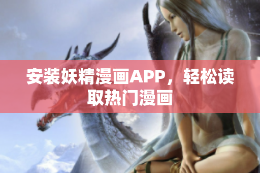 安装妖精漫画APP，轻松读取热门漫画