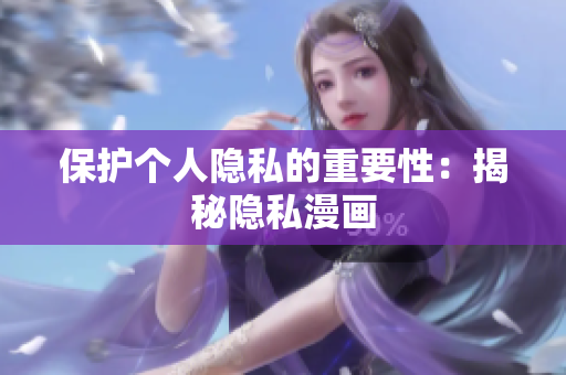 保护个人隐私的重要性：揭秘隐私漫画