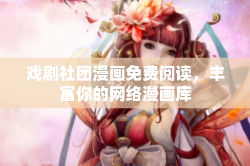 戏剧社团漫画免费阅读，丰富你的网络漫画库