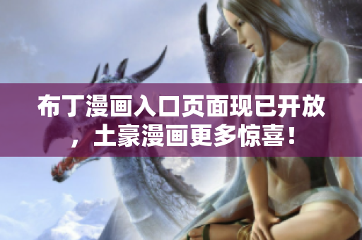 布丁漫画入口页面现已开放，土豪漫画更多惊喜！