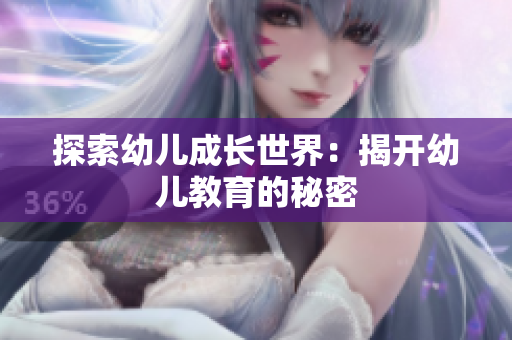 探索幼儿成长世界：揭开幼儿教育的秘密