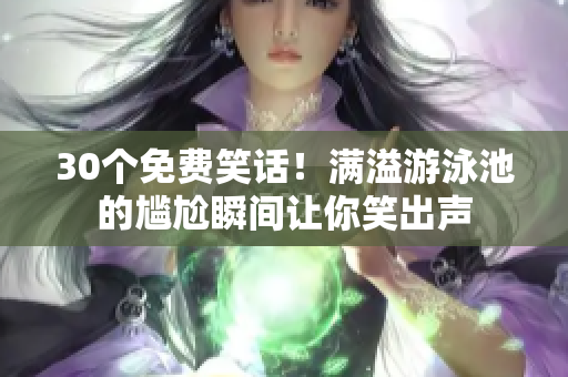 30个免费笑话！满溢游泳池的尴尬瞬间让你笑出声