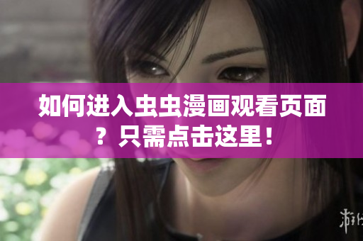 如何进入虫虫漫画观看页面？只需点击这里！