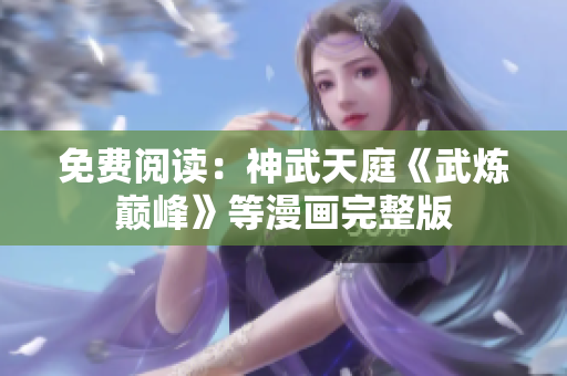 免费阅读：神武天庭《武炼巅峰》等漫画完整版