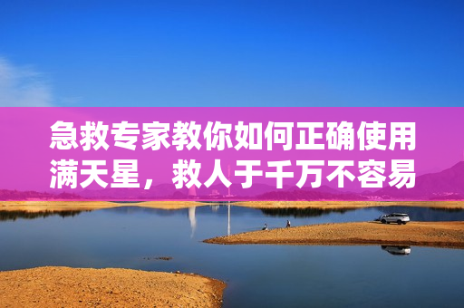 急救专家教你如何正确使用满天星，救人于千万不容易