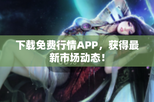 下载免费行情APP，获得最新市场动态！