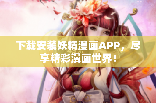下载安装妖精漫画APP，尽享精彩漫画世界！