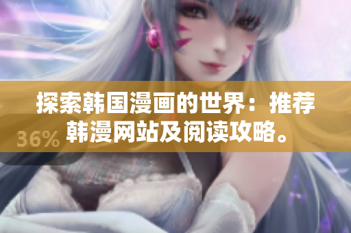 探索韩国漫画的世界：推荐韩漫网站及阅读攻略。