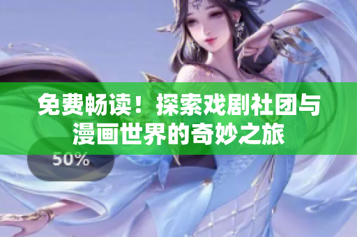 免费畅读！探索戏剧社团与漫画世界的奇妙之旅