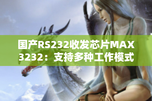 国产RS232收发芯片MAX3232：支持多种工作模式