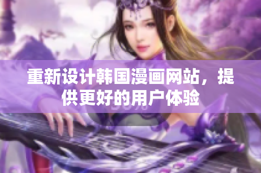 重新设计韩国漫画网站，提供更好的用户体验